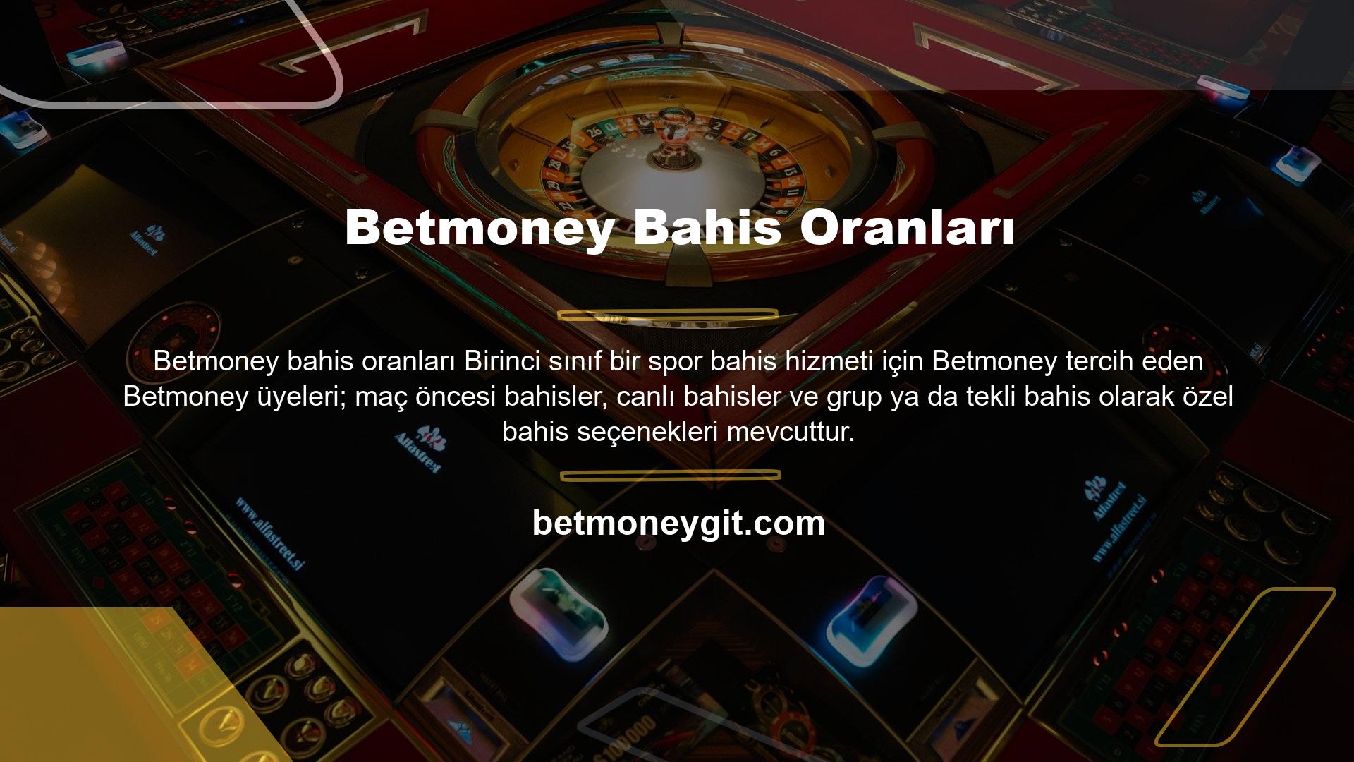 Her oyun için bahis seçeneği Betmoney bahis oranları  bulunan Betmoney web sitesi; maç yönü için oranlar, ters bahisler için oranlar ve diğer Betmoney bahisleri için oranlar, seçilen bahis türüne göre değişebilir
